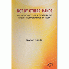 Not By Other' Hands': An Anthology of a Century of Credit Cooperatives in India